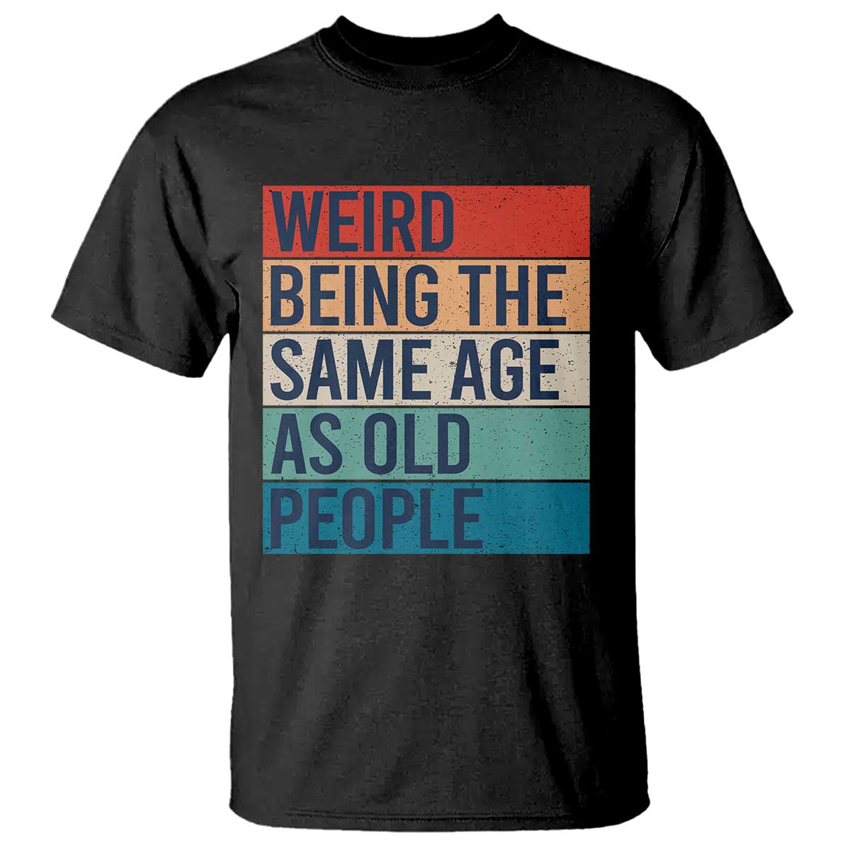 Weird Being The Same Age As Old People Retro Sarcastic T Shirt 40th 50th 60th 70th 80th Funny Birthday Gag Gifts - Wonder Print Shop