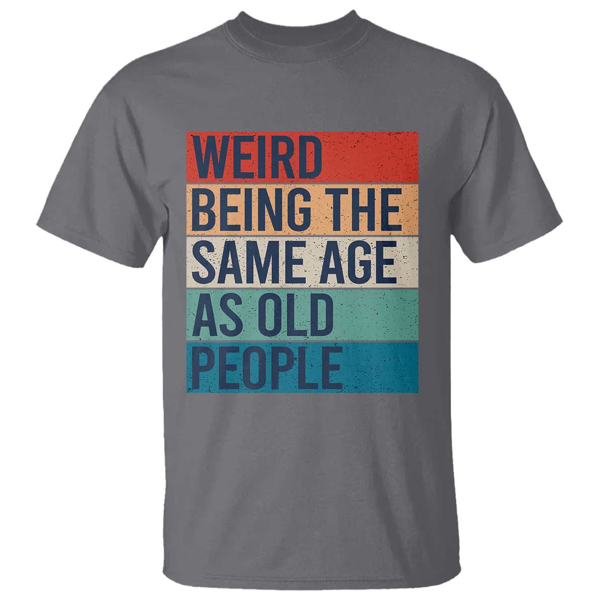 Weird Being The Same Age As Old People Retro Sarcastic T Shirt 40th 50th 60th 70th 80th Funny Birthday Gag Gifts - Wonder Print Shop