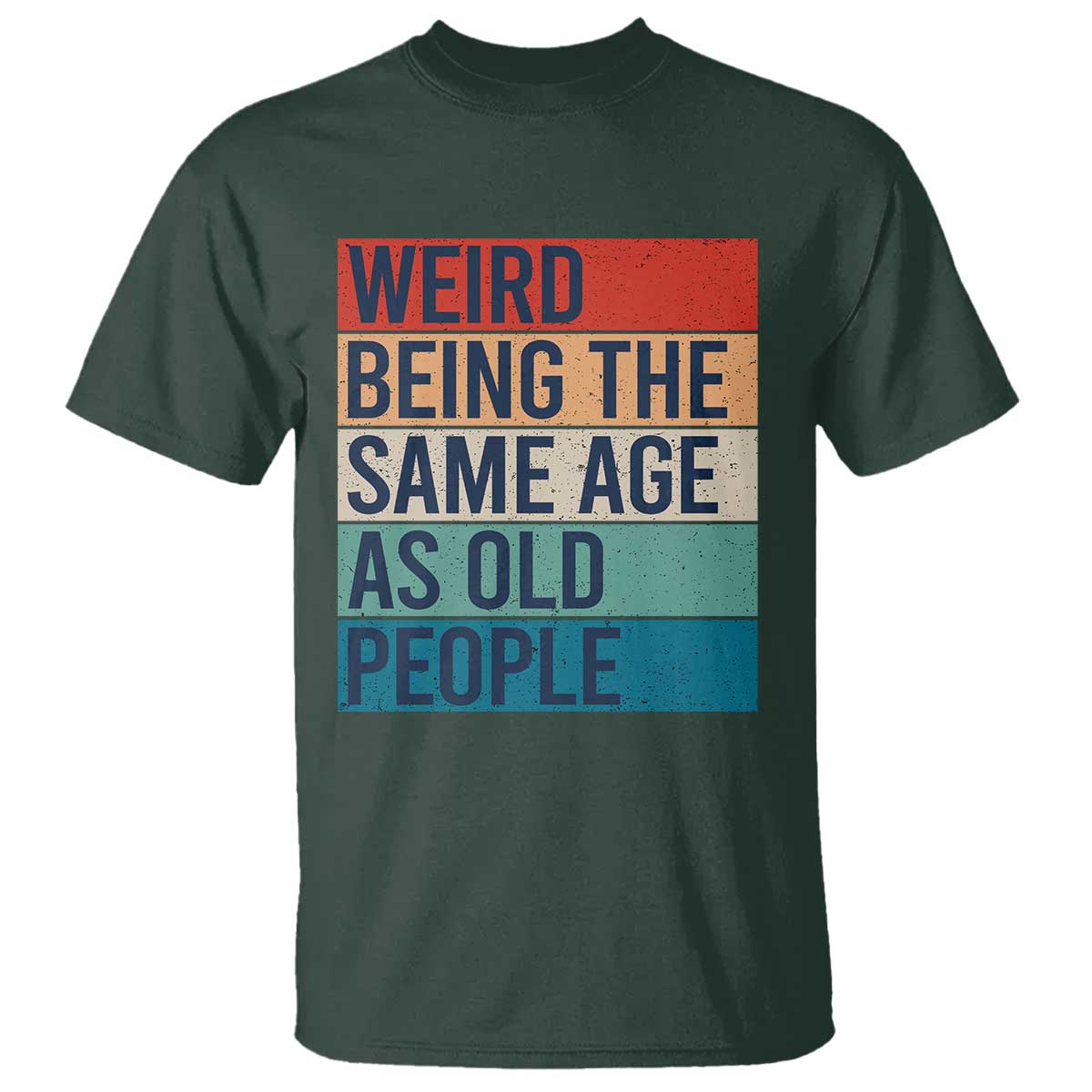 Weird Being The Same Age As Old People Retro Sarcastic T Shirt 40th 50th 60th 70th 80th Funny Birthday Gag Gifts - Wonder Print Shop