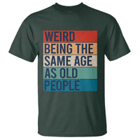 Weird Being The Same Age As Old People Retro Sarcastic T Shirt 40th 50th 60th 70th 80th Funny Birthday Gag Gifts - Wonder Print Shop