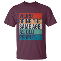 Weird Being The Same Age As Old People Retro Sarcastic T Shirt 40th 50th 60th 70th 80th Funny Birthday Gag Gifts - Wonder Print Shop