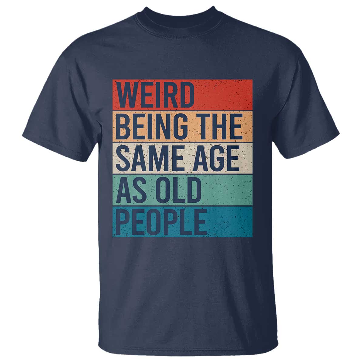 Weird Being The Same Age As Old People Retro Sarcastic T Shirt 40th 50th 60th 70th 80th Funny Birthday Gag Gifts - Wonder Print Shop