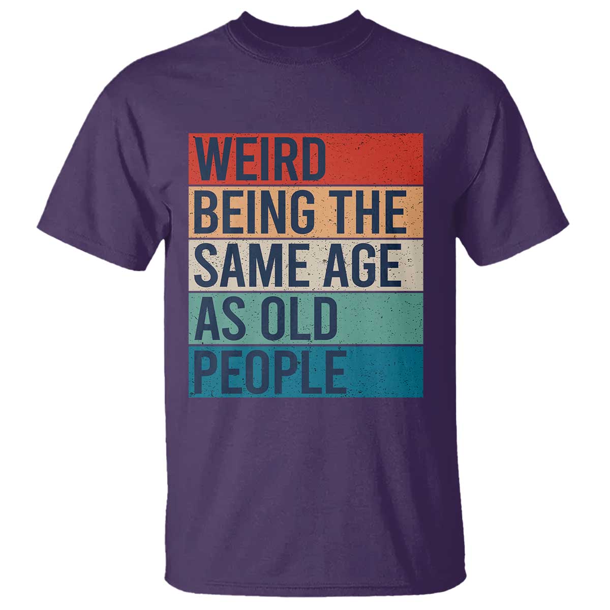 Weird Being The Same Age As Old People Retro Sarcastic T Shirt 40th 50th 60th 70th 80th Funny Birthday Gag Gifts - Wonder Print Shop