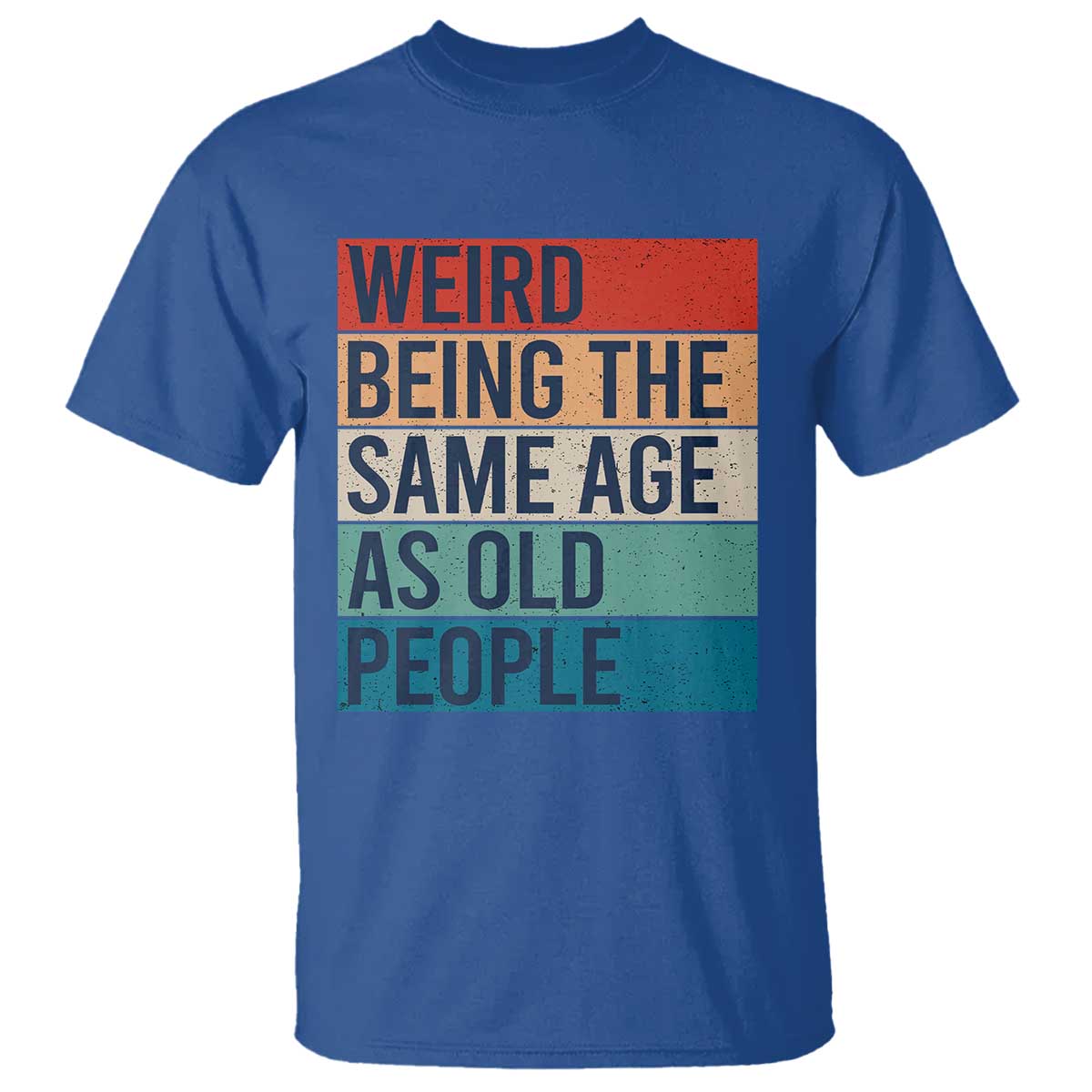 Weird Being The Same Age As Old People Retro Sarcastic T Shirt 40th 50th 60th 70th 80th Funny Birthday Gag Gifts - Wonder Print Shop