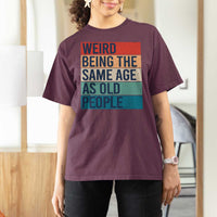 Weird Being The Same Age As Old People Retro Sarcastic T Shirt For Women 40th 50th 60th 70th 80th Funny Birthday Gag Gifts - Wonder Print Shop