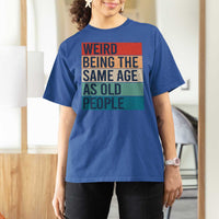 Weird Being The Same Age As Old People Retro Sarcastic T Shirt For Women 40th 50th 60th 70th 80th Funny Birthday Gag Gifts - Wonder Print Shop