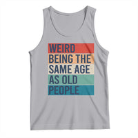 Weird Being The Same Age As Old People Retro Sarcastic Tank Top 40th 50th 60th 70th 80th Funny Birthday Gag Gifts - Wonder Print Shop