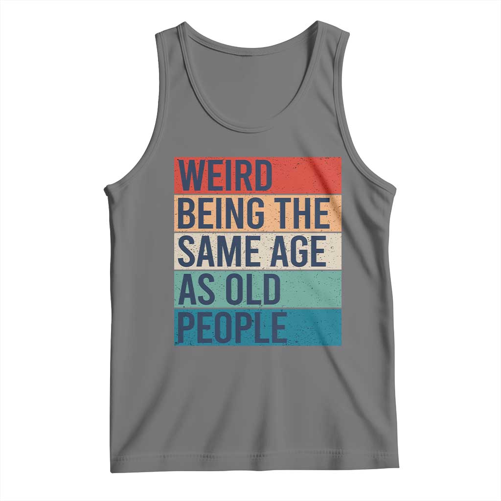 Weird Being The Same Age As Old People Retro Sarcastic Tank Top 40th 50th 60th 70th 80th Funny Birthday Gag Gifts - Wonder Print Shop