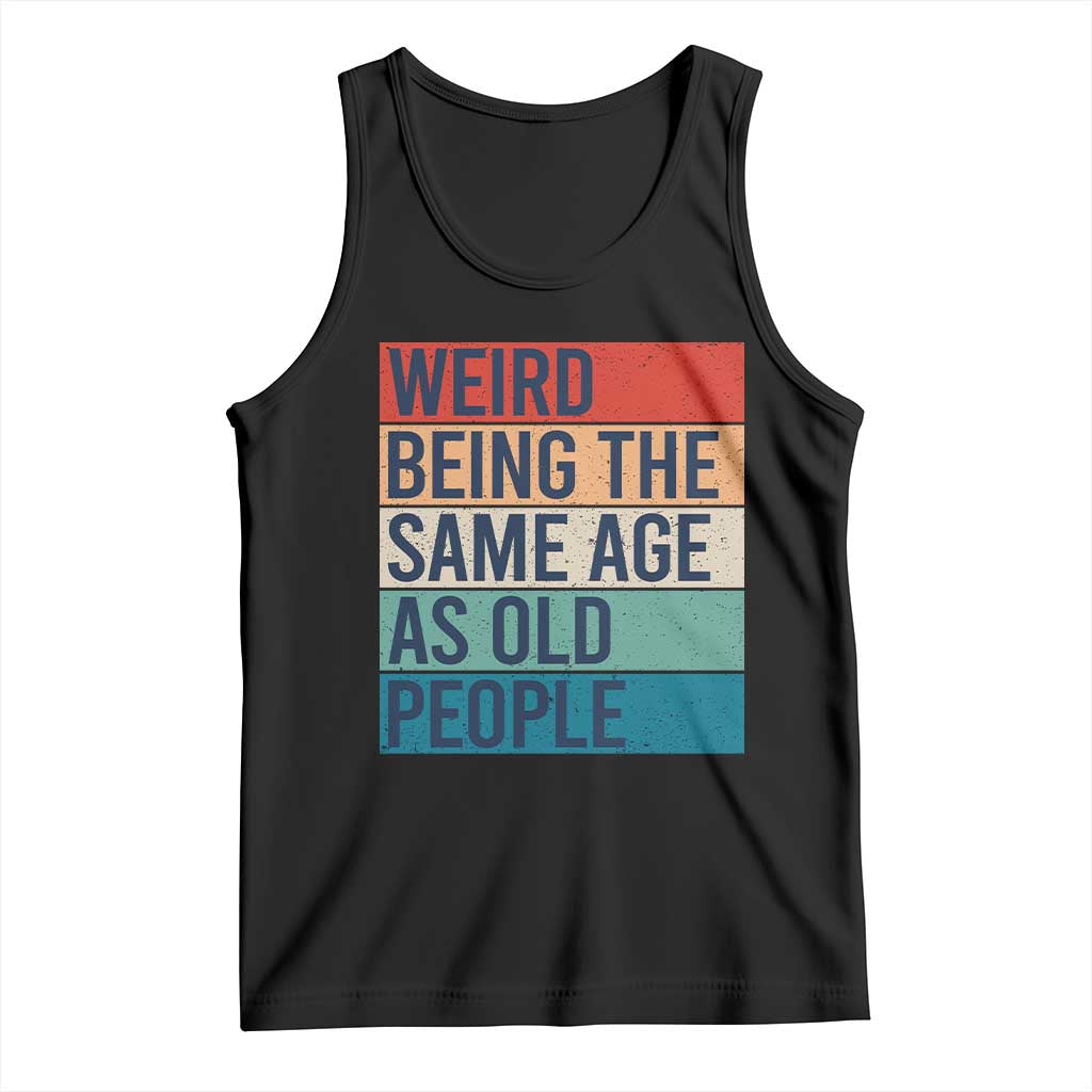 Weird Being The Same Age As Old People Retro Sarcastic Tank Top 40th 50th 60th 70th 80th Funny Birthday Gag Gifts - Wonder Print Shop