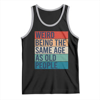 Weird Being The Same Age As Old People Retro Sarcastic Tank Top 40th 50th 60th 70th 80th Funny Birthday Gag Gifts - Wonder Print Shop