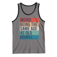 Weird Being The Same Age As Old People Retro Sarcastic Tank Top 40th 50th 60th 70th 80th Funny Birthday Gag Gifts - Wonder Print Shop