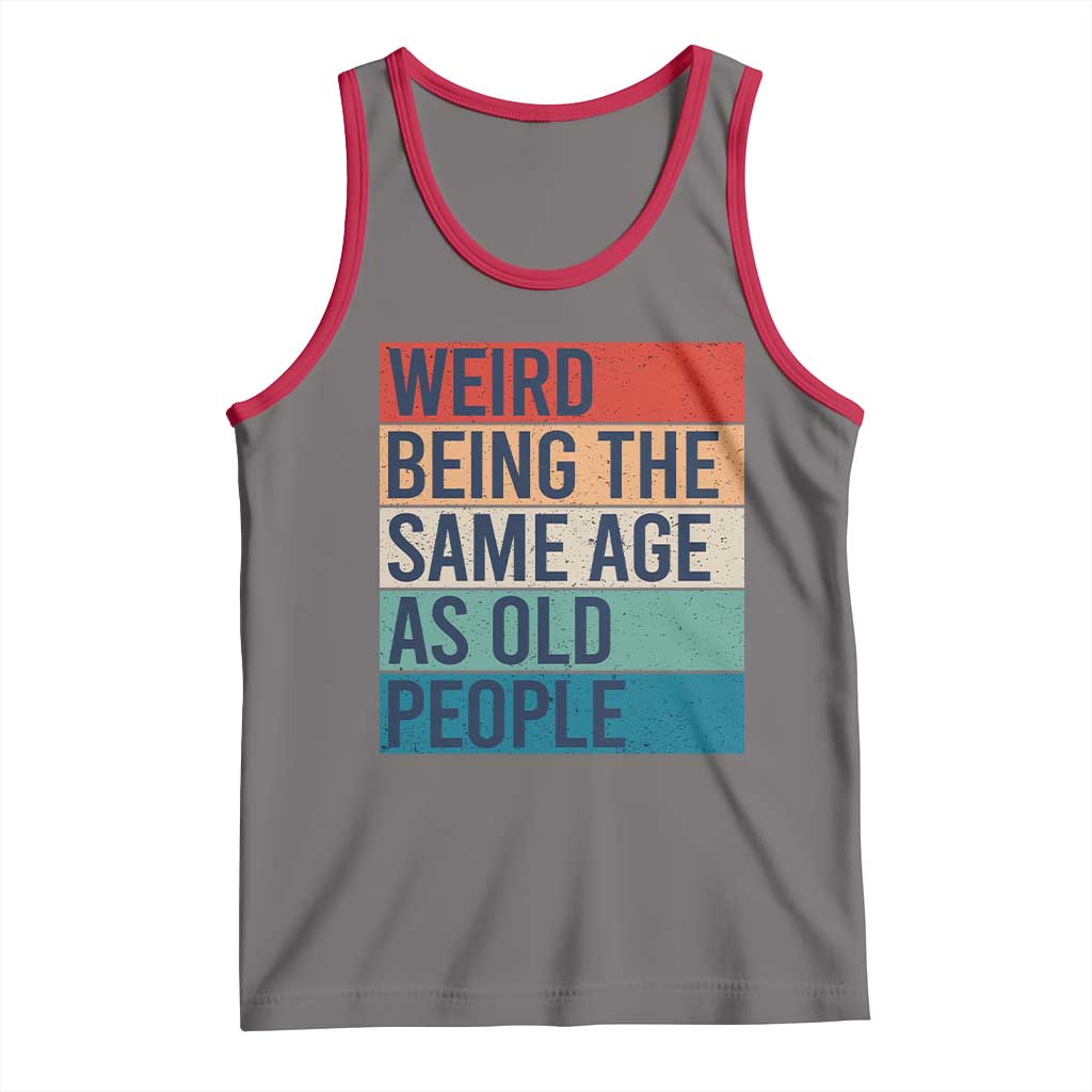 Weird Being The Same Age As Old People Retro Sarcastic Tank Top 40th 50th 60th 70th 80th Funny Birthday Gag Gifts - Wonder Print Shop