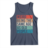 Weird Being The Same Age As Old People Retro Sarcastic Tank Top 40th 50th 60th 70th 80th Funny Birthday Gag Gifts - Wonder Print Shop