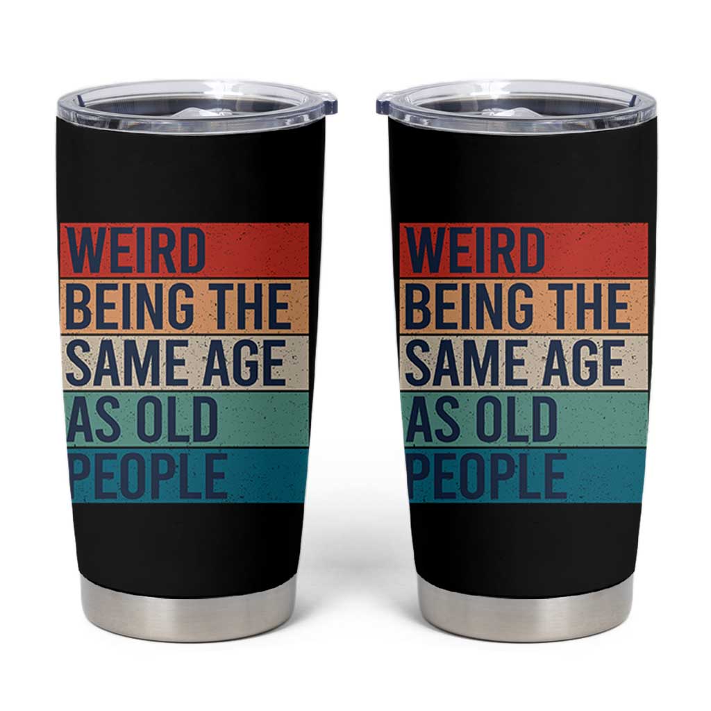 Weird Being The Same Age As Old People Retro Sarcastic Tumbler Cup 40th 50th 60th 70th 80th Funny Birthday Gag Gifts - Wonder Print Shop