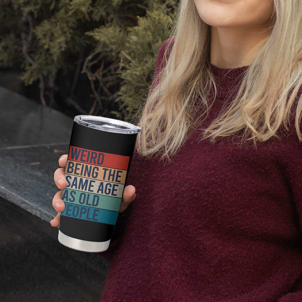 Weird Being The Same Age As Old People Retro Sarcastic Tumbler Cup 40th 50th 60th 70th 80th Funny Birthday Gag Gifts - Wonder Print Shop