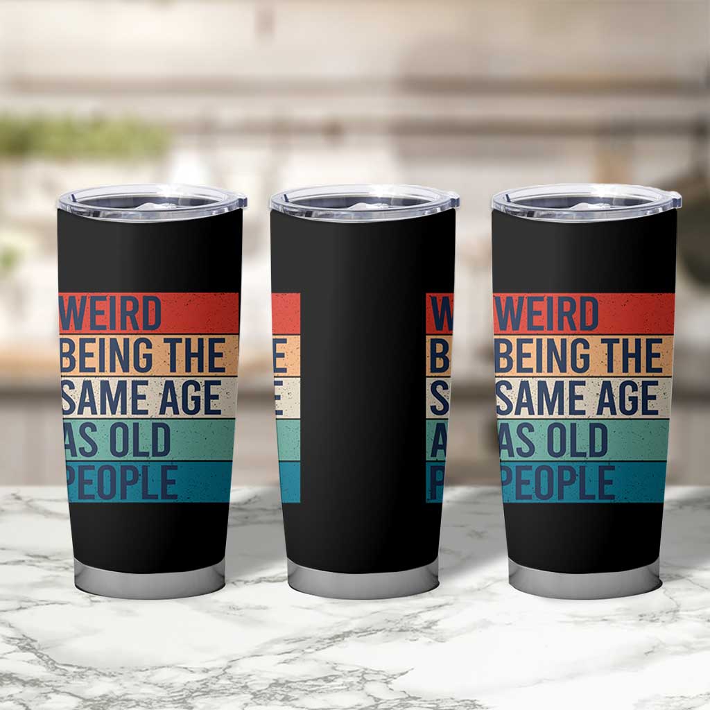 Weird Being The Same Age As Old People Retro Sarcastic Tumbler Cup 40th 50th 60th 70th 80th Funny Birthday Gag Gifts - Wonder Print Shop