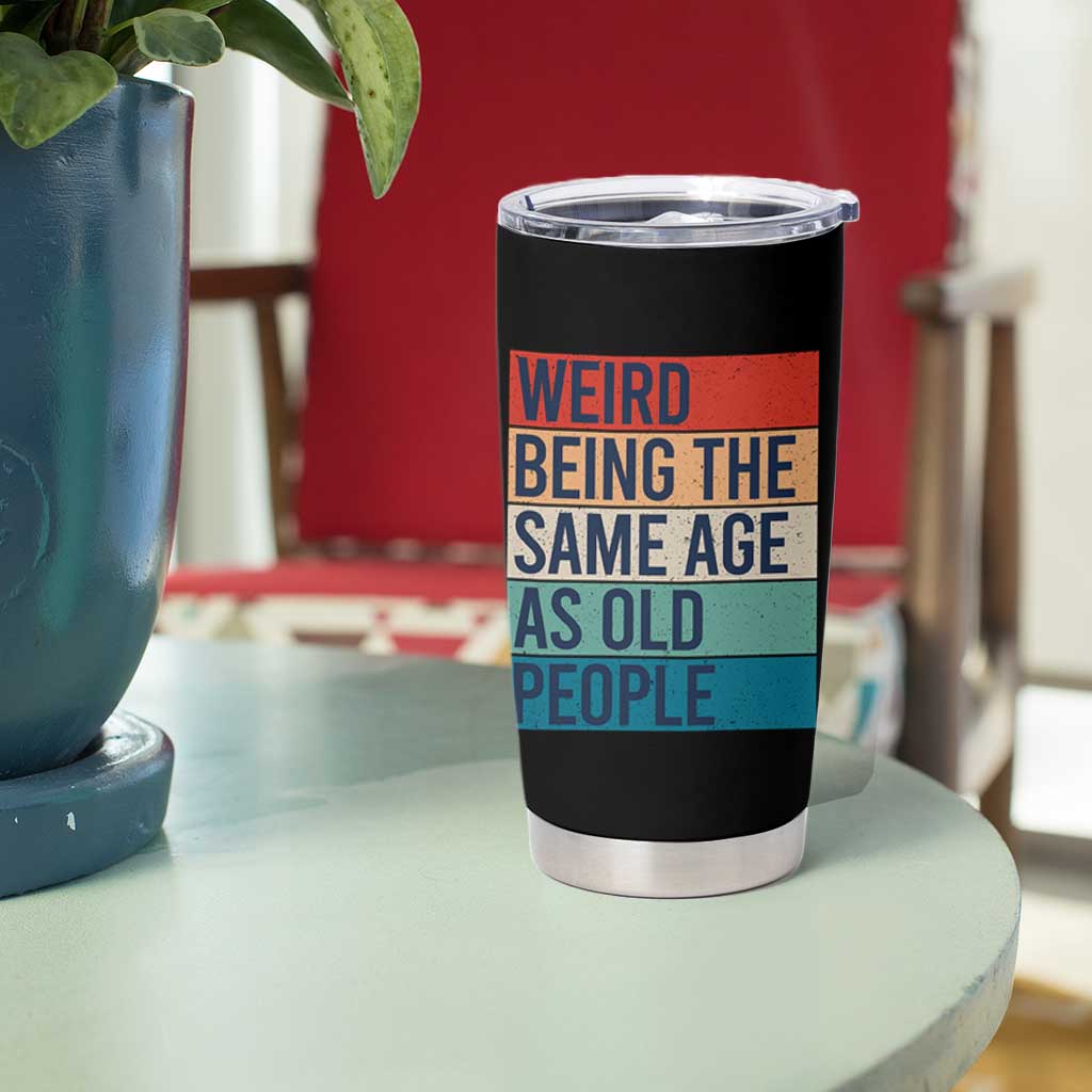 Weird Being The Same Age As Old People Retro Sarcastic Tumbler Cup 40th 50th 60th 70th 80th Funny Birthday Gag Gifts - Wonder Print Shop