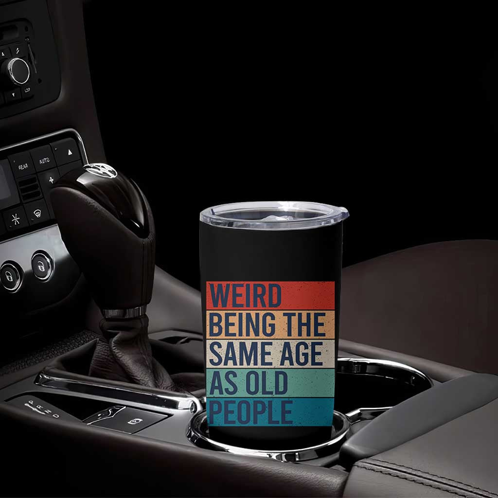 Weird Being The Same Age As Old People Retro Sarcastic Tumbler Cup 40th 50th 60th 70th 80th Funny Birthday Gag Gifts - Wonder Print Shop