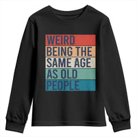 Weird Being The Same Age As Old People Retro Sarcastic Youth Sweatshirt 40th 50th 60th 70th 80th Funny Birthday Gag Gifts - Wonder Print Shop