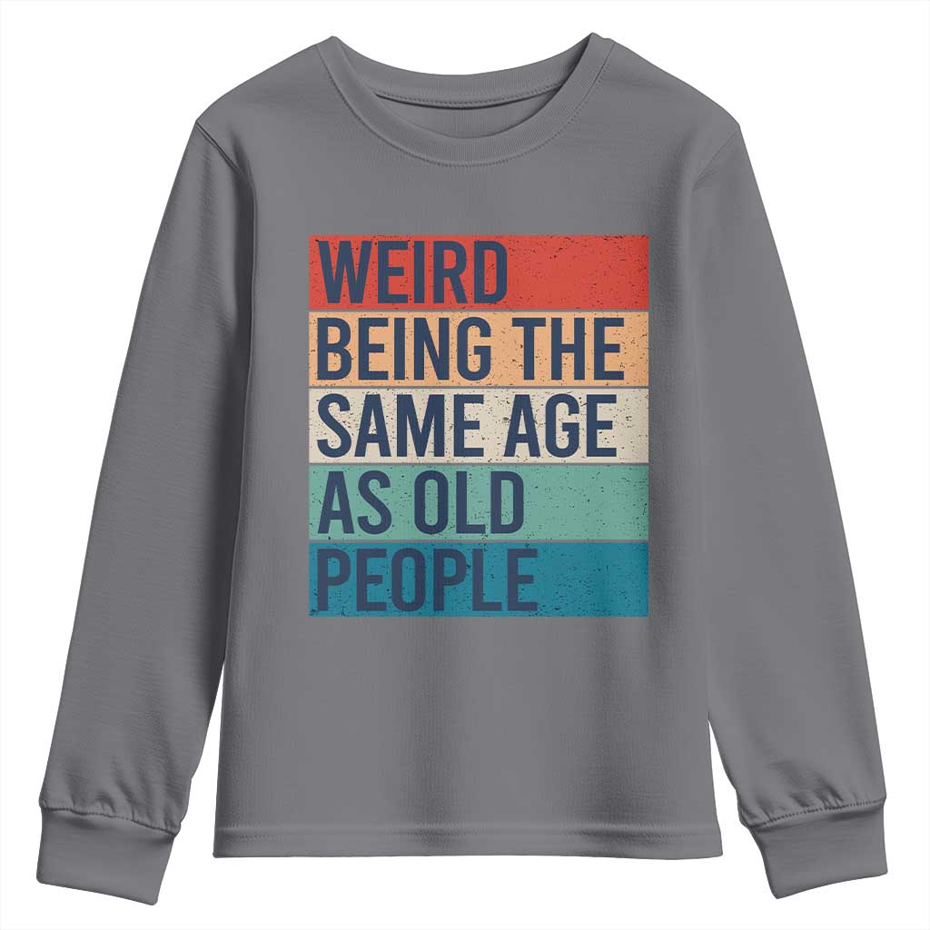 Weird Being The Same Age As Old People Retro Sarcastic Youth Sweatshirt 40th 50th 60th 70th 80th Funny Birthday Gag Gifts - Wonder Print Shop