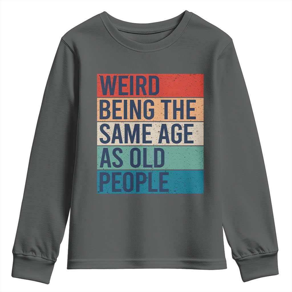 Weird Being The Same Age As Old People Retro Sarcastic Youth Sweatshirt 40th 50th 60th 70th 80th Funny Birthday Gag Gifts - Wonder Print Shop