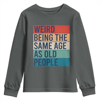 Weird Being The Same Age As Old People Retro Sarcastic Youth Sweatshirt 40th 50th 60th 70th 80th Funny Birthday Gag Gifts - Wonder Print Shop