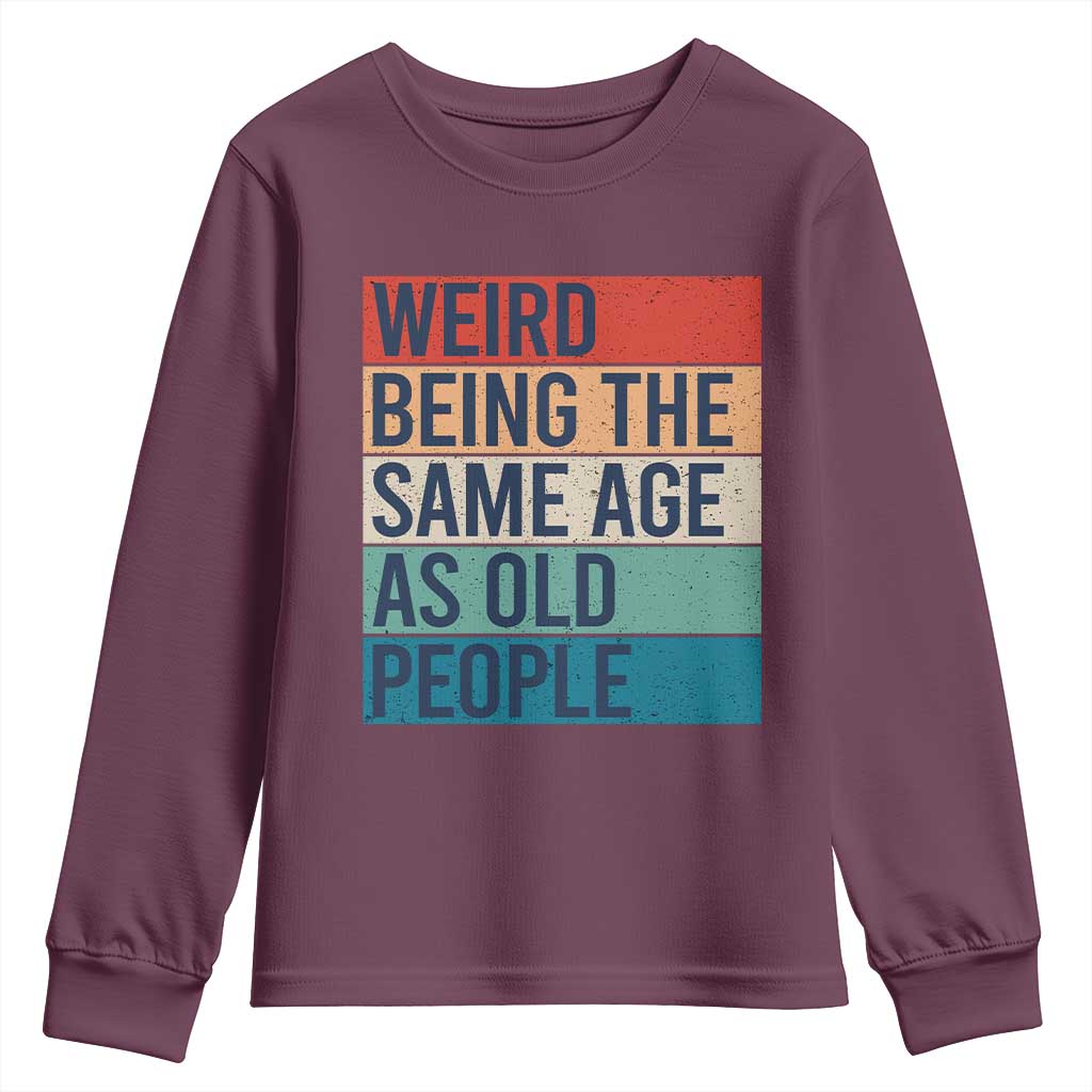 Weird Being The Same Age As Old People Retro Sarcastic Youth Sweatshirt 40th 50th 60th 70th 80th Funny Birthday Gag Gifts - Wonder Print Shop