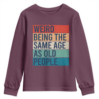 Weird Being The Same Age As Old People Retro Sarcastic Youth Sweatshirt 40th 50th 60th 70th 80th Funny Birthday Gag Gifts - Wonder Print Shop