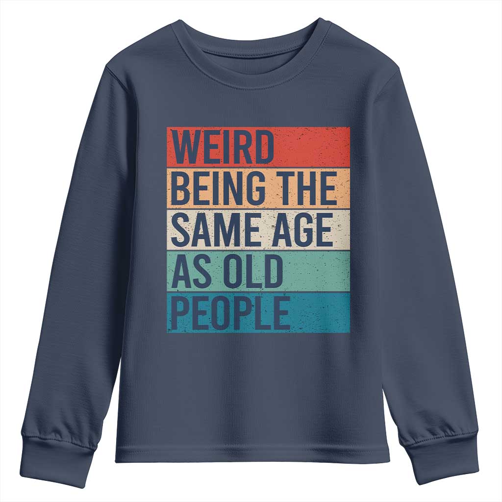 Weird Being The Same Age As Old People Retro Sarcastic Youth Sweatshirt 40th 50th 60th 70th 80th Funny Birthday Gag Gifts - Wonder Print Shop