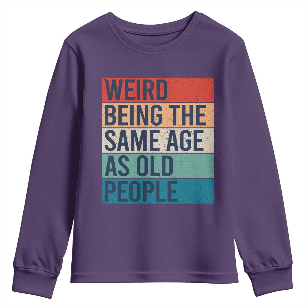 Weird Being The Same Age As Old People Retro Sarcastic Youth Sweatshirt 40th 50th 60th 70th 80th Funny Birthday Gag Gifts - Wonder Print Shop