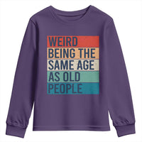 Weird Being The Same Age As Old People Retro Sarcastic Youth Sweatshirt 40th 50th 60th 70th 80th Funny Birthday Gag Gifts - Wonder Print Shop