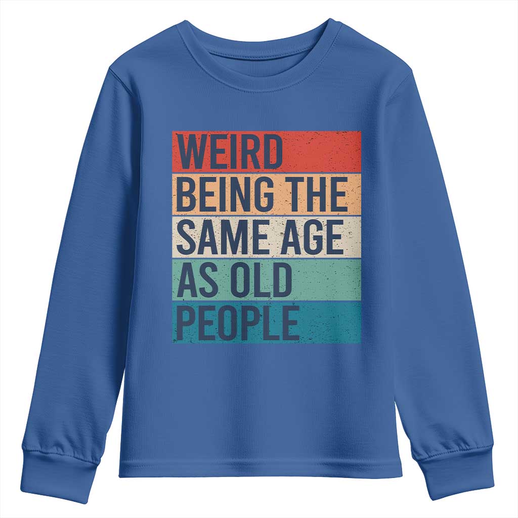 Weird Being The Same Age As Old People Retro Sarcastic Youth Sweatshirt 40th 50th 60th 70th 80th Funny Birthday Gag Gifts - Wonder Print Shop