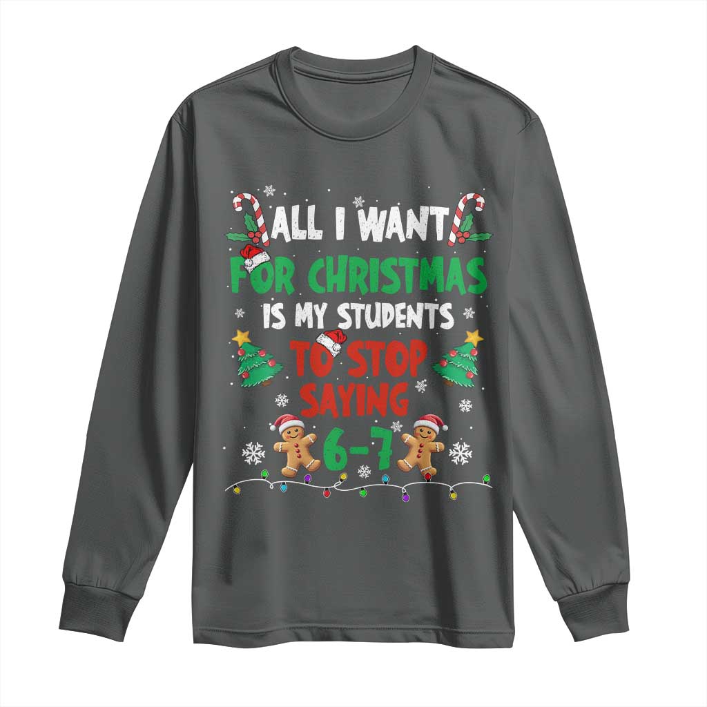 Funny Teacher Christmas 67 Long Sleeve Shirt My Students to Stop Saying 6-7 Six Seven - Wonder Print Shop