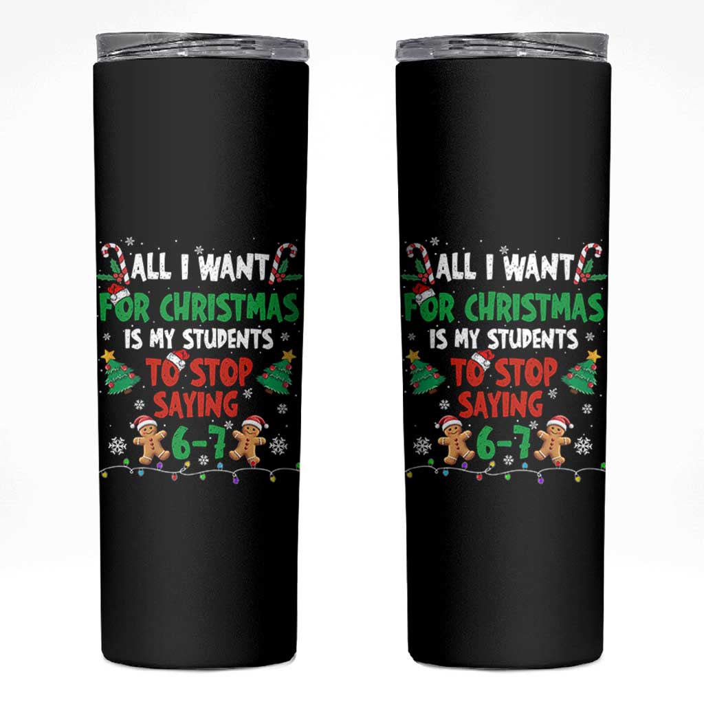Funny Teacher Christmas 67 Skinny Tumbler My Students to Stop Saying 6-7 Six Seven - Wonder Print Shop