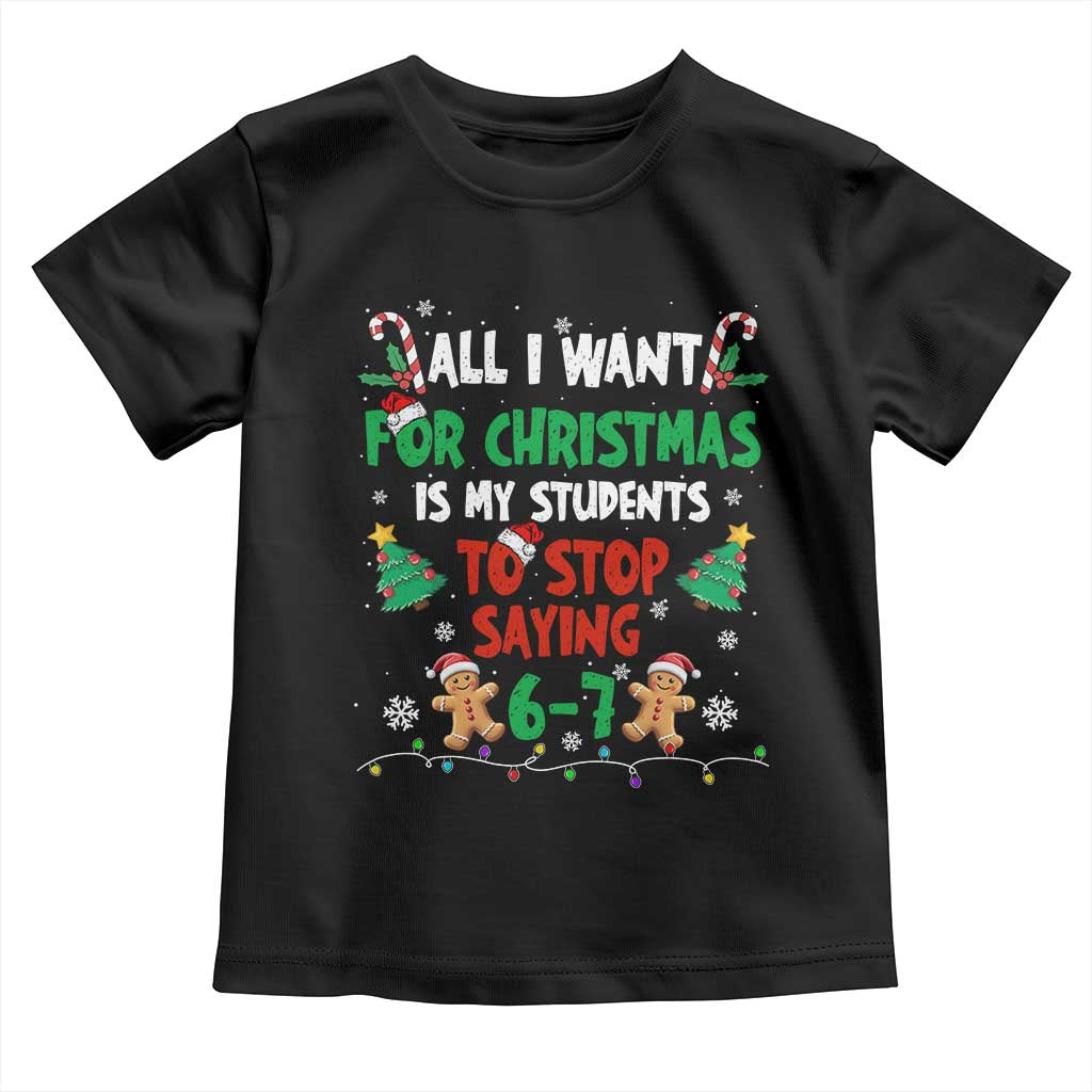 Funny Teacher Christmas 67 Toddler T Shirt My Students to Stop Saying 6-7 Six Seven - Wonder Print Shop