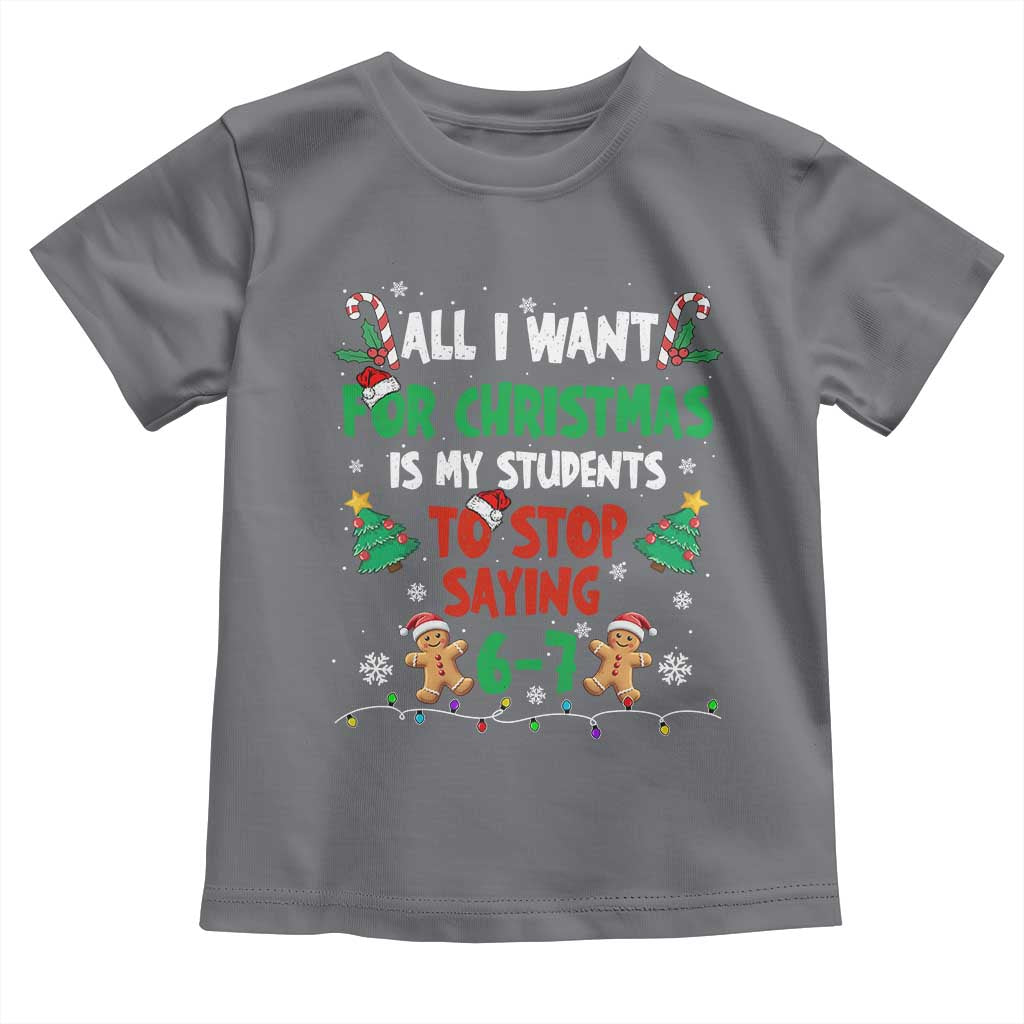 Funny Teacher Christmas 67 Toddler T Shirt My Students to Stop Saying 6-7 Six Seven - Wonder Print Shop