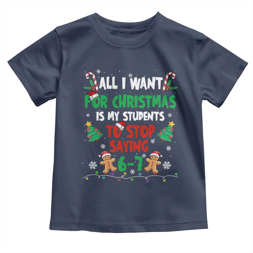 Funny Teacher Christmas 67 Toddler T Shirt My Students to Stop Saying 6-7 Six Seven - Wonder Print Shop