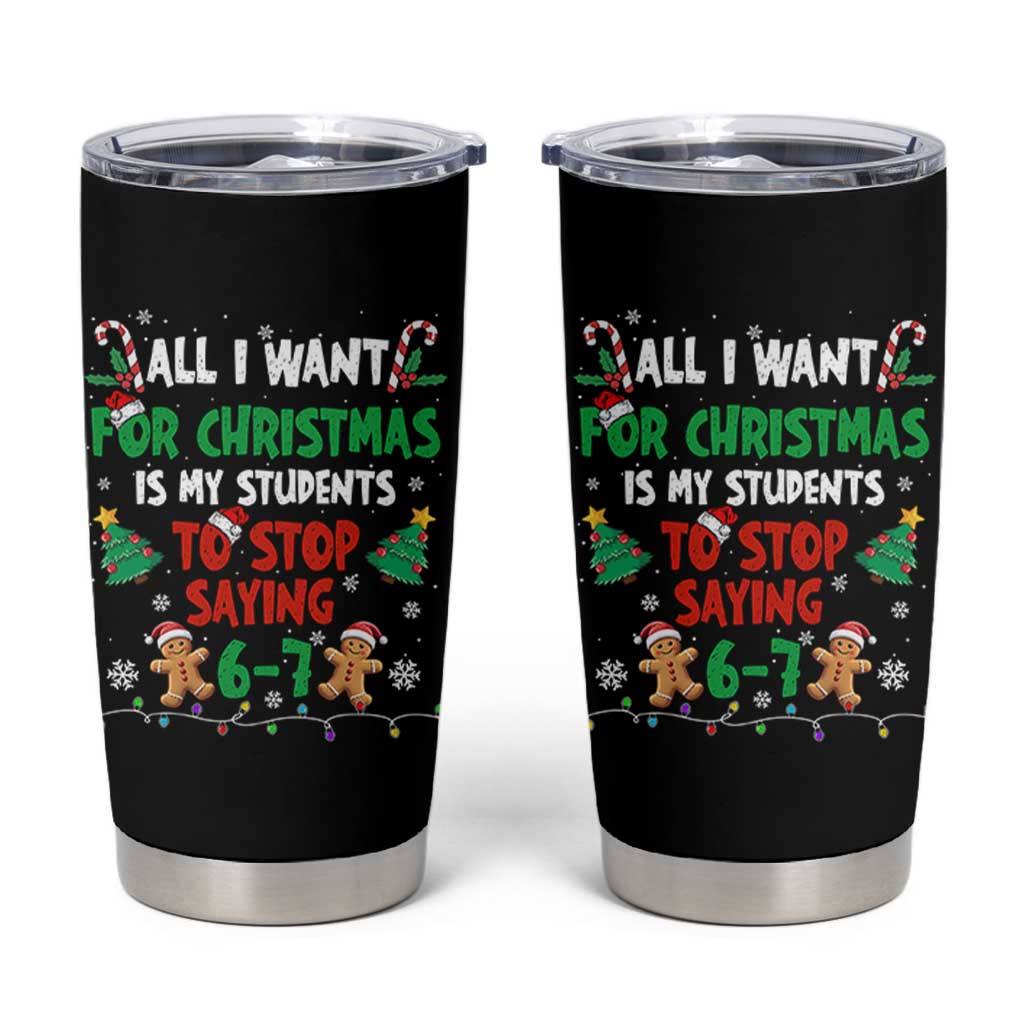 Funny Teacher Christmas 67 Tumbler Cup My Students to Stop Saying 6-7 Six Seven - Wonder Print Shop