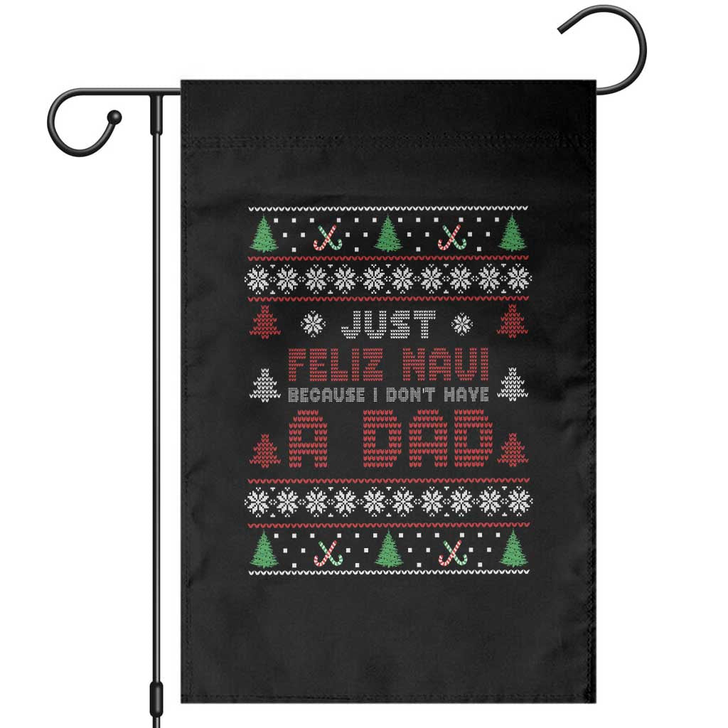 Just Feliz Navi Because I Dont Have A Dad Ugly Christmas Garden Flag - Wonder Print Shop