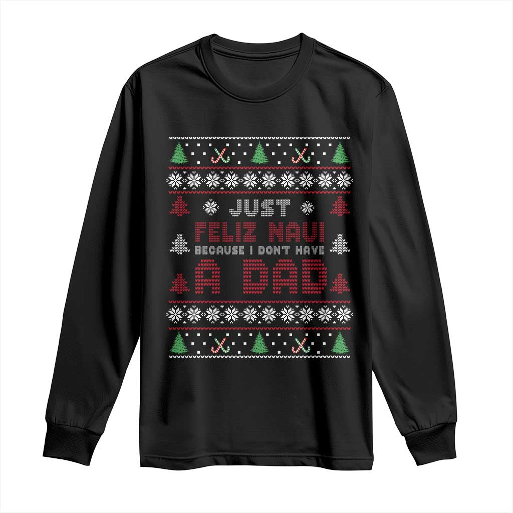 Just Feliz Navi Because I Dont Have A Dad Ugly Christmas Long Sleeve Shirt - Wonder Print Shop