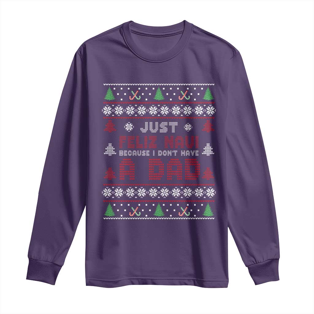 Just Feliz Navi Because I Dont Have A Dad Ugly Christmas Long Sleeve Shirt - Wonder Print Shop