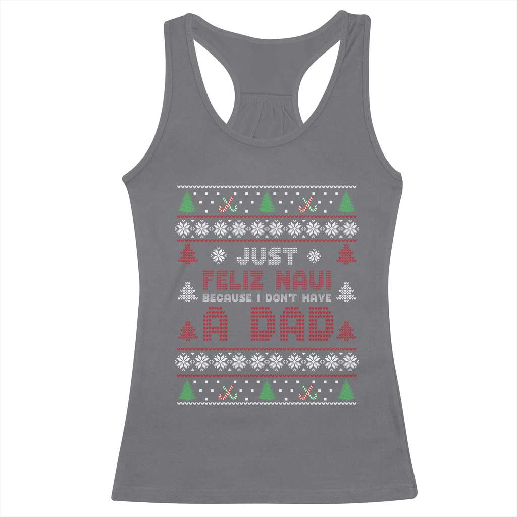 Just Feliz Navi Because I Dont Have A Dad Ugly Christmas Racerback Tank Top - Wonder Print Shop