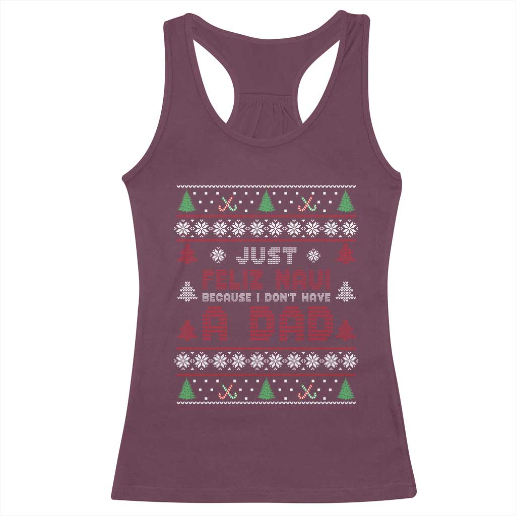 Just Feliz Navi Because I Dont Have A Dad Ugly Christmas Racerback Tank Top - Wonder Print Shop