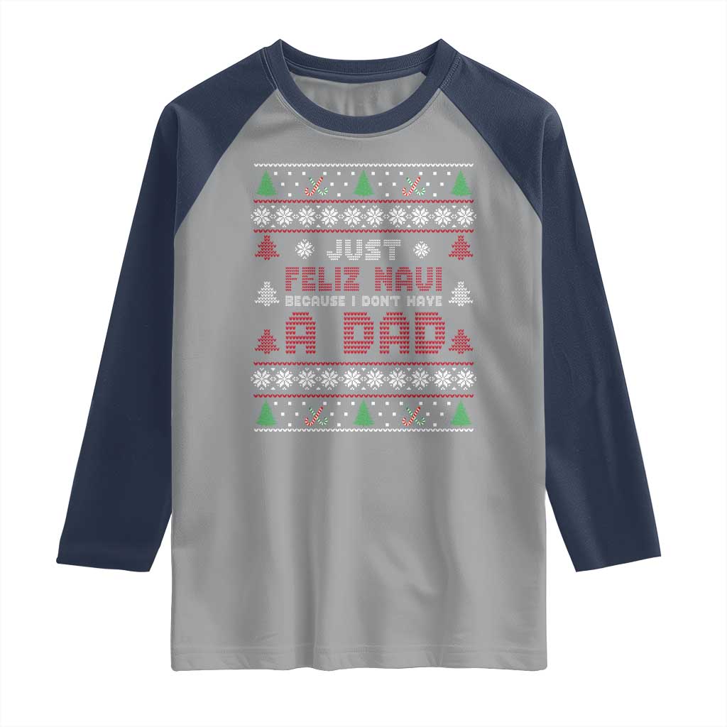 Just Feliz Navi Because I Dont Have A Dad Ugly Christmas Raglan Shirt - Wonder Print Shop