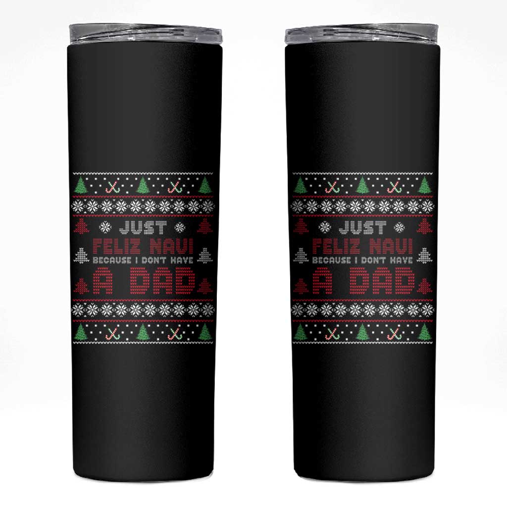 Just Feliz Navi Because I Dont Have A Dad Ugly Christmas Skinny Tumbler - Wonder Print Shop