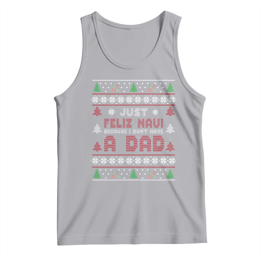 Just Feliz Navi Because I Dont Have A Dad Ugly Christmas Tank Top - Wonder Print Shop