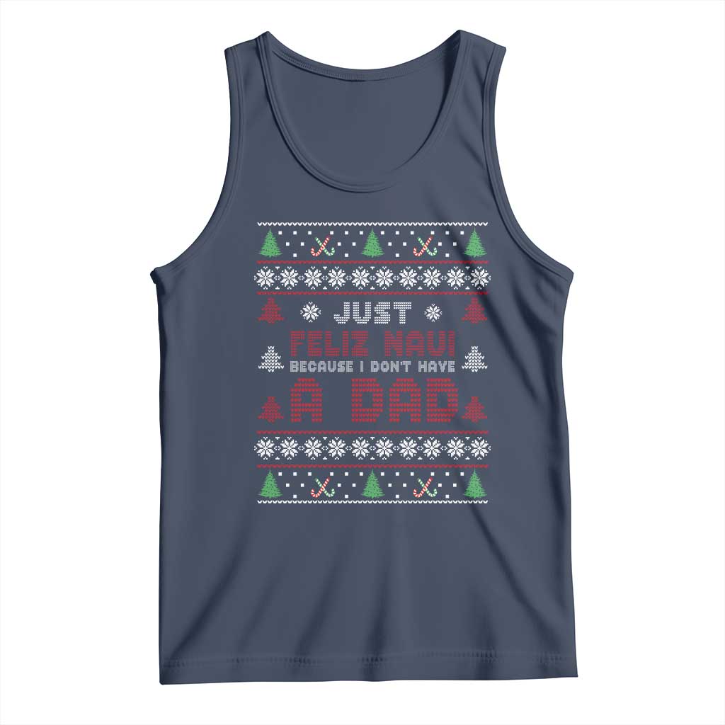 Just Feliz Navi Because I Dont Have A Dad Ugly Christmas Tank Top - Wonder Print Shop