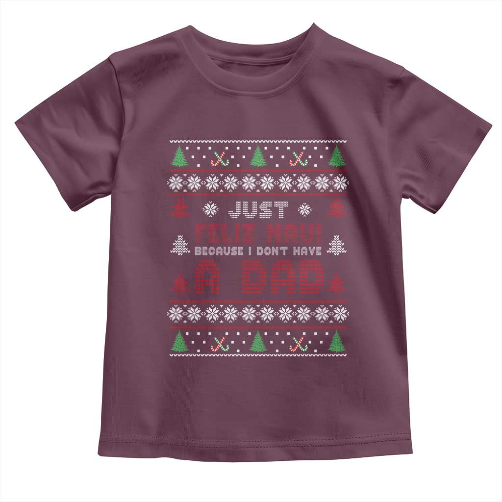 Just Feliz Navi Because I Dont Have A Dad Ugly Christmas Toddler T Shirt - Wonder Print Shop