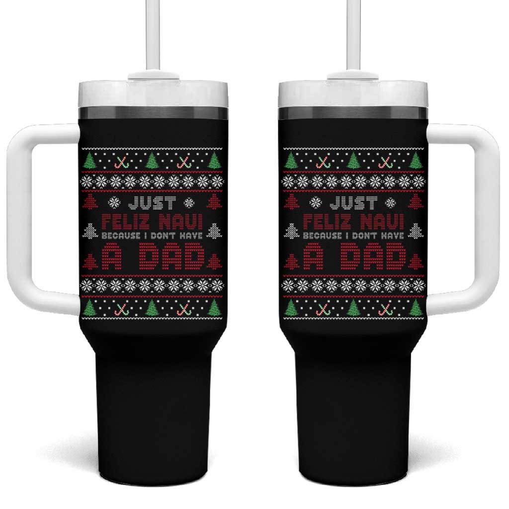 Just Feliz Navi Because I Dont Have A Dad Ugly Christmas Tumbler With Handle - Wonder Print Shop