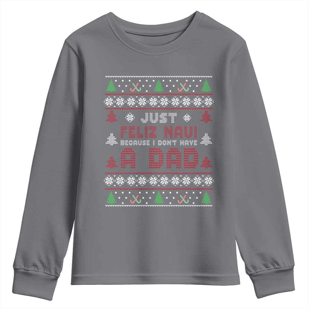 Just Feliz Navi Because I Dont Have A Dad Ugly Christmas Youth Sweatshirt - Wonder Print Shop